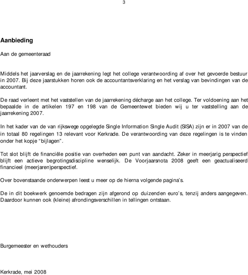 Ter voldoening aan het bepaalde in de artikelen 197 en 198 van de Gemeentewet bieden wij u ter vaststelling aan de jaarrekening 2007.