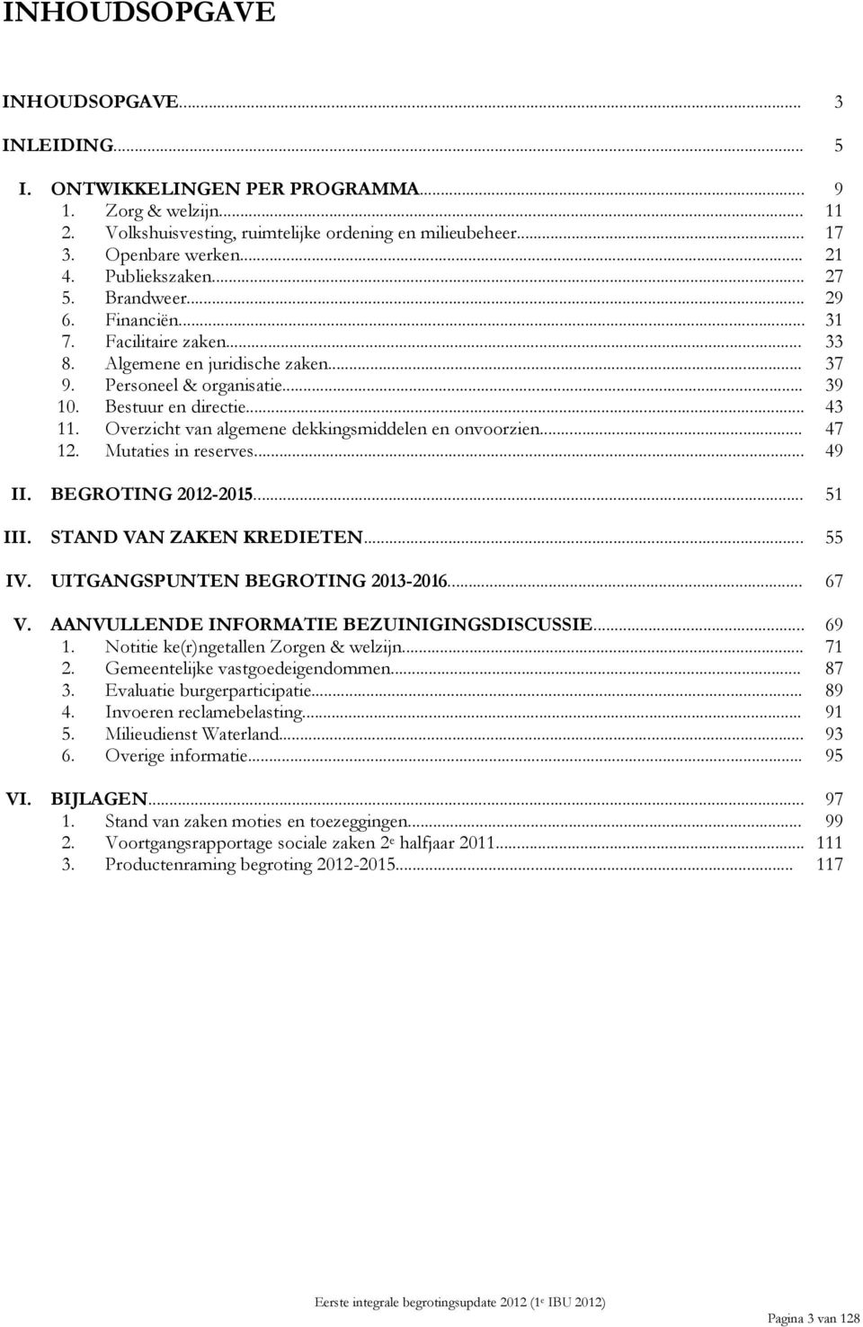 Overzicht van algemene dekkingsmiddelen en onvoorzien... 47 12. Mutaties in reserves... 49 II. BEGROTING 2012-2015... 51 III. STAND VAN ZAKEN KREDIETEN... 55 IV. UITGANGSPUNTEN BEGROTING 2013-2016.