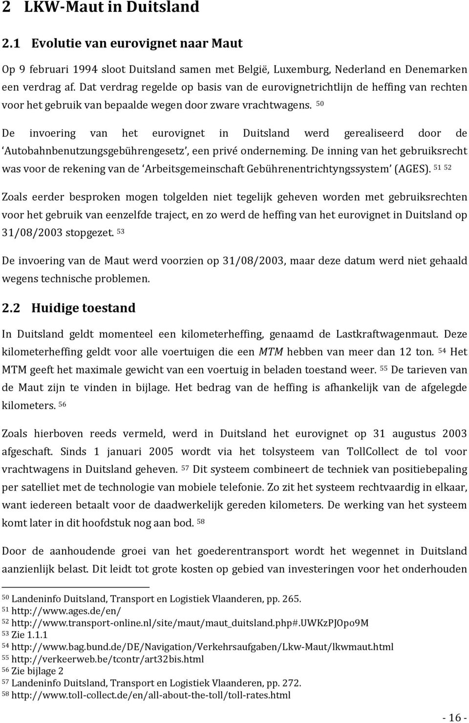 50 De invoering van het eurovignet in Duitsland werd gerealiseerd door de Autobahnbenutzungsgebührengesetz, een privé onderneming.