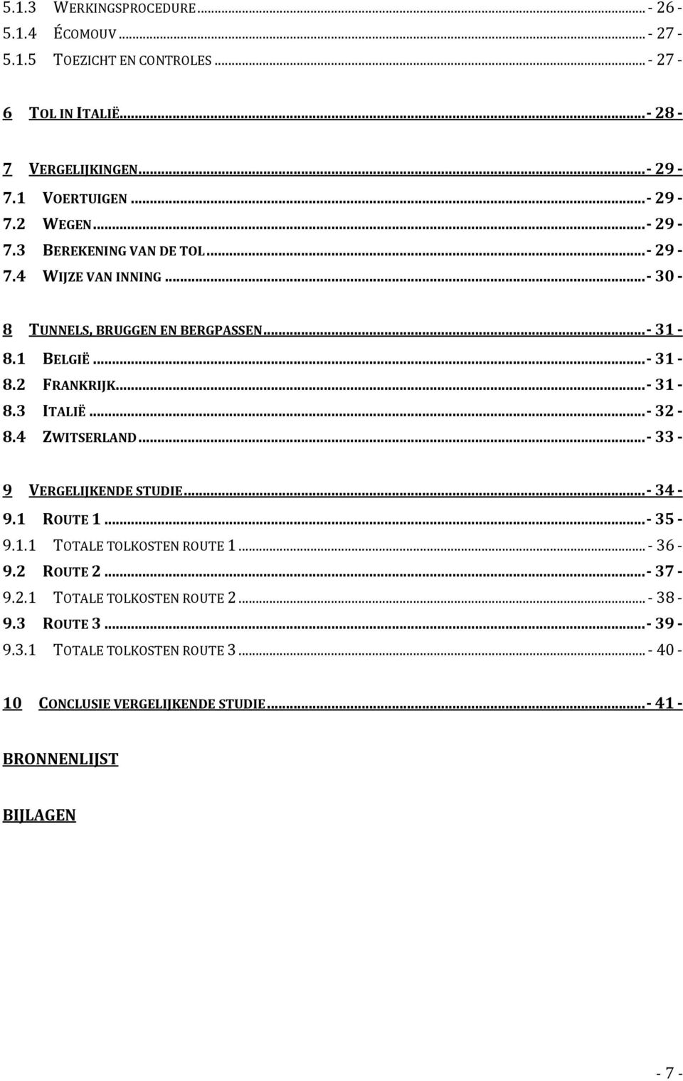 ..- 31-8.3 ITALIË...- 32-8.4 ZWITSERLAND...- 33-9 VERGELIJKENDE STUDIE...- 34-9.1 ROUTE 1...- 35-9.1.1 TOTALE TOLKOSTEN ROUTE 1... - 36-9.2 ROUTE 2...- 37-9.2.1 TOTALE TOLKOSTEN ROUTE 2.