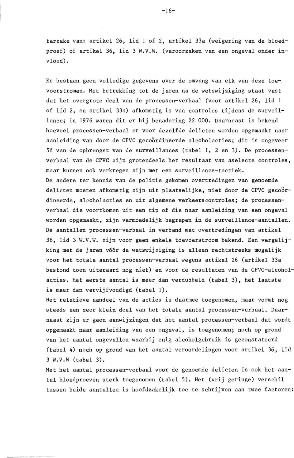 Met betrekking tot de jaren na de wetswijziging staat vast dat het overgrote deel van de processen-verbaal (voor artikel 26, lid 1 of lid 2, en artikel 33a) afkomstig is van controles tijdens de