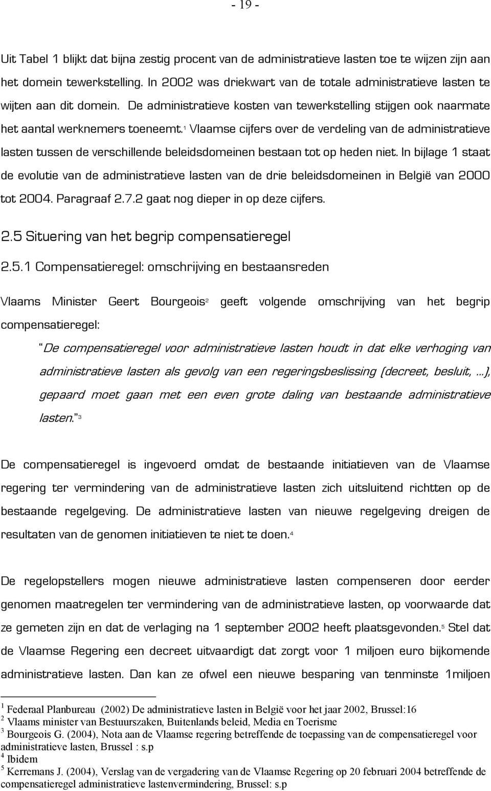 1 Vlaamse cijfers over de verdeling van de administratieve lasten tussen de verschillende beleidsdomeinen bestaan tot op heden niet.