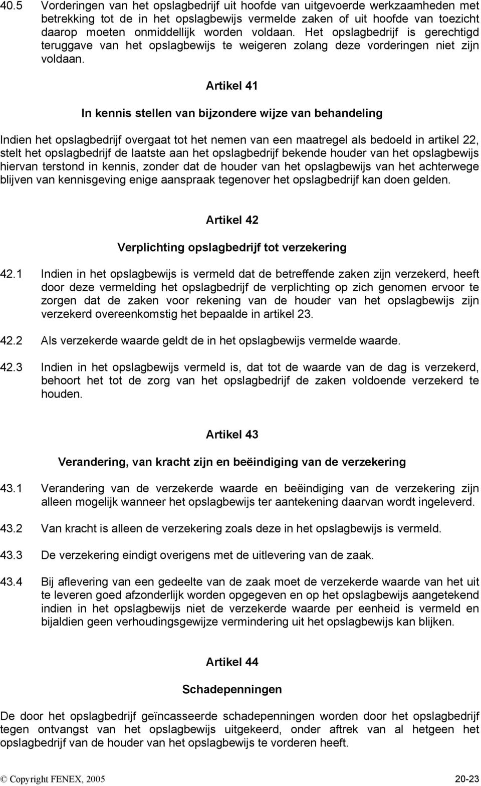 Artikel 41 In kennis stellen van bijzondere wijze van behandeling Indien het opslagbedrijf overgaat tot het nemen van een maatregel als bedoeld in artikel 22, stelt het opslagbedrijf de laatste aan