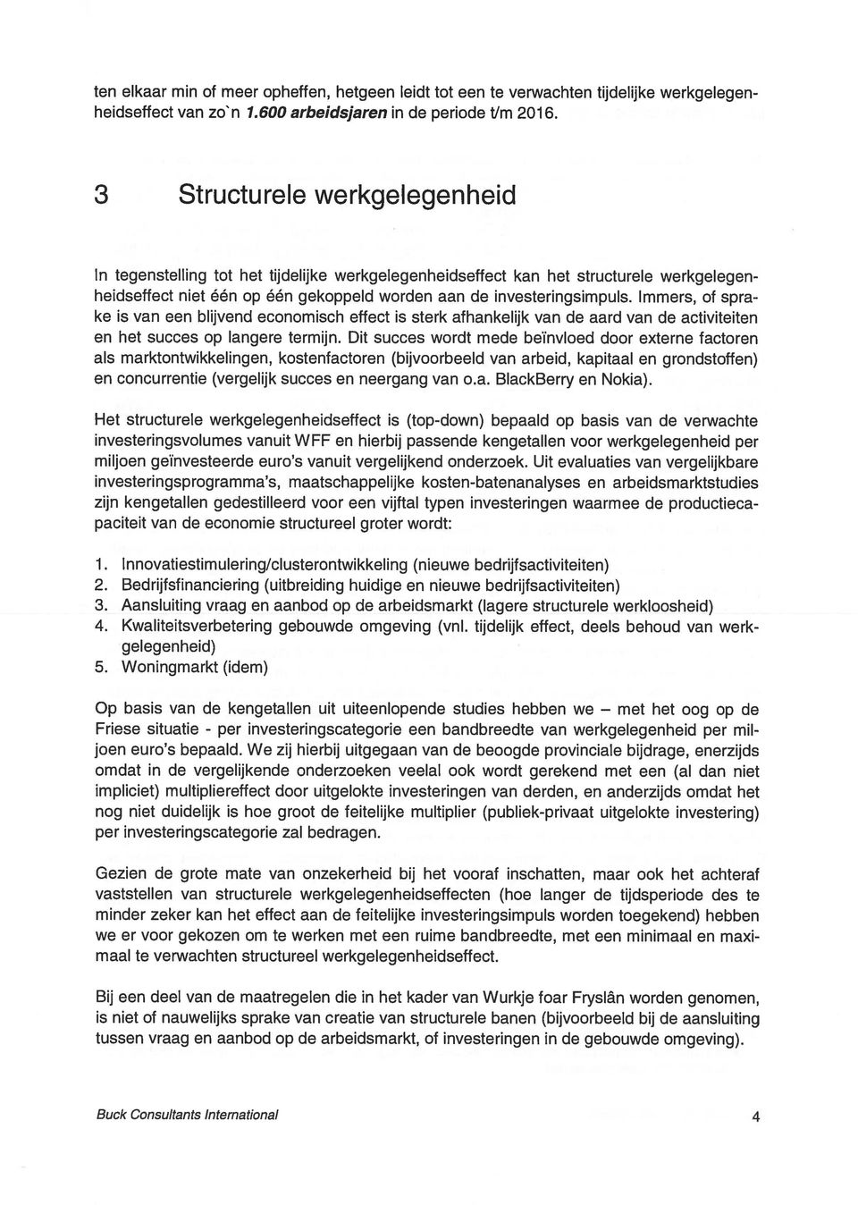 Immers, of spra ke is van een blijvend economisch effect is sterk afhankelijk van de aard van de activiteiten en het succes op langere termijn.