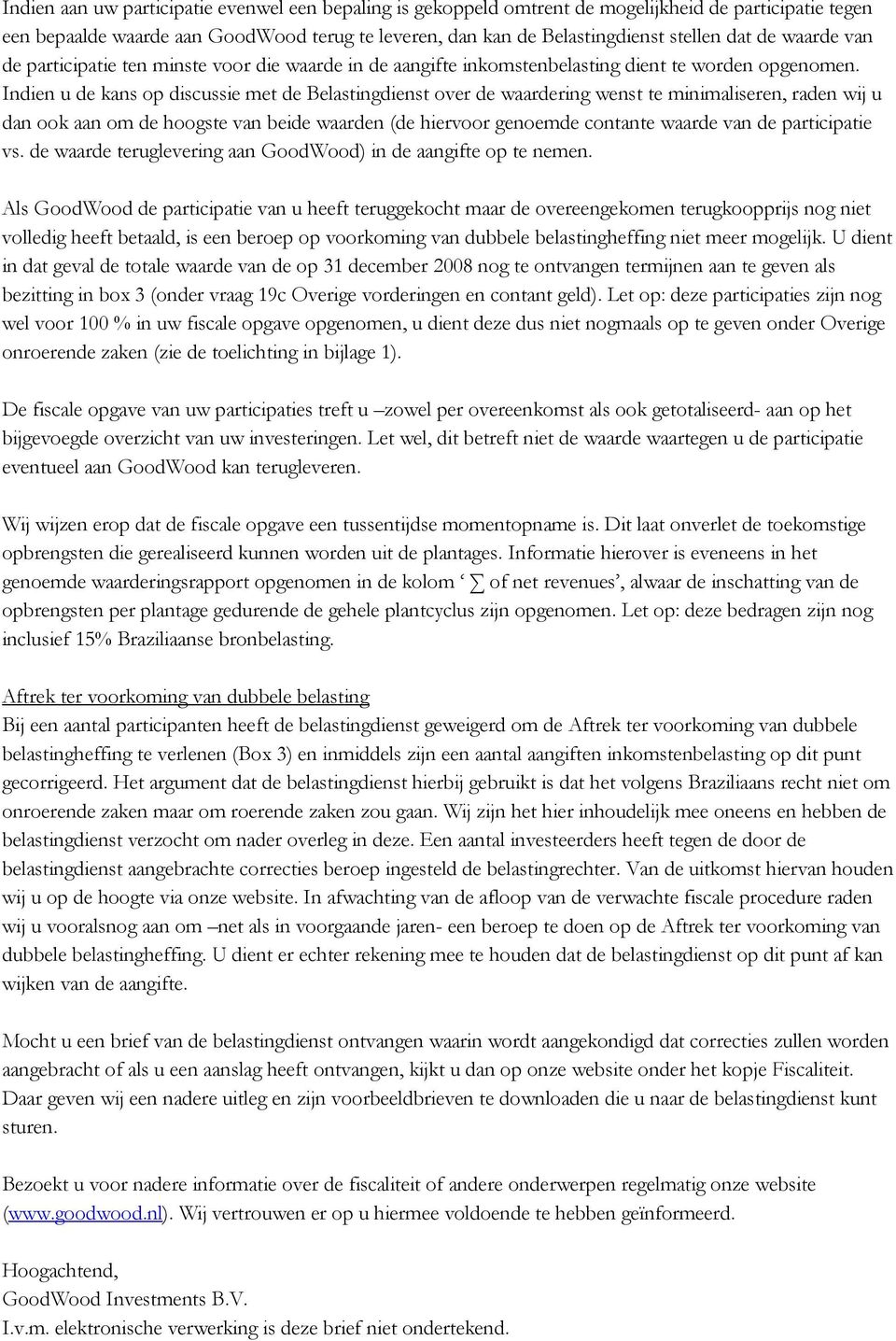 Indien u de kans op discussie met de Belastingdienst over de waardering wenst te minimaliseren, raden wij u dan ook aan om de hoogste van beide waarden (de hiervoor genoemde contante waarde van de