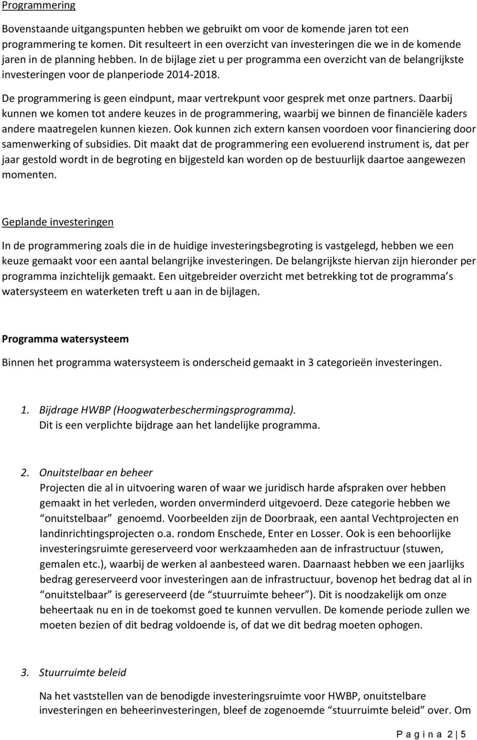 In de bijlage ziet u per programma een overzicht van de belangrijkste investeringen voor de planperiode 2014-2018. De programmering is geen eindpunt, maar vertrekpunt voor gesprek met onze partners.