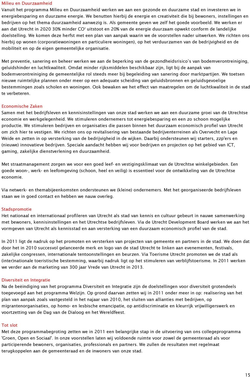 We werken er aan dat Utrecht in 2020 30% minder CO 2 uitstoot en 20% van de energie duurzaam opwekt conform de landelijke doelstelling.