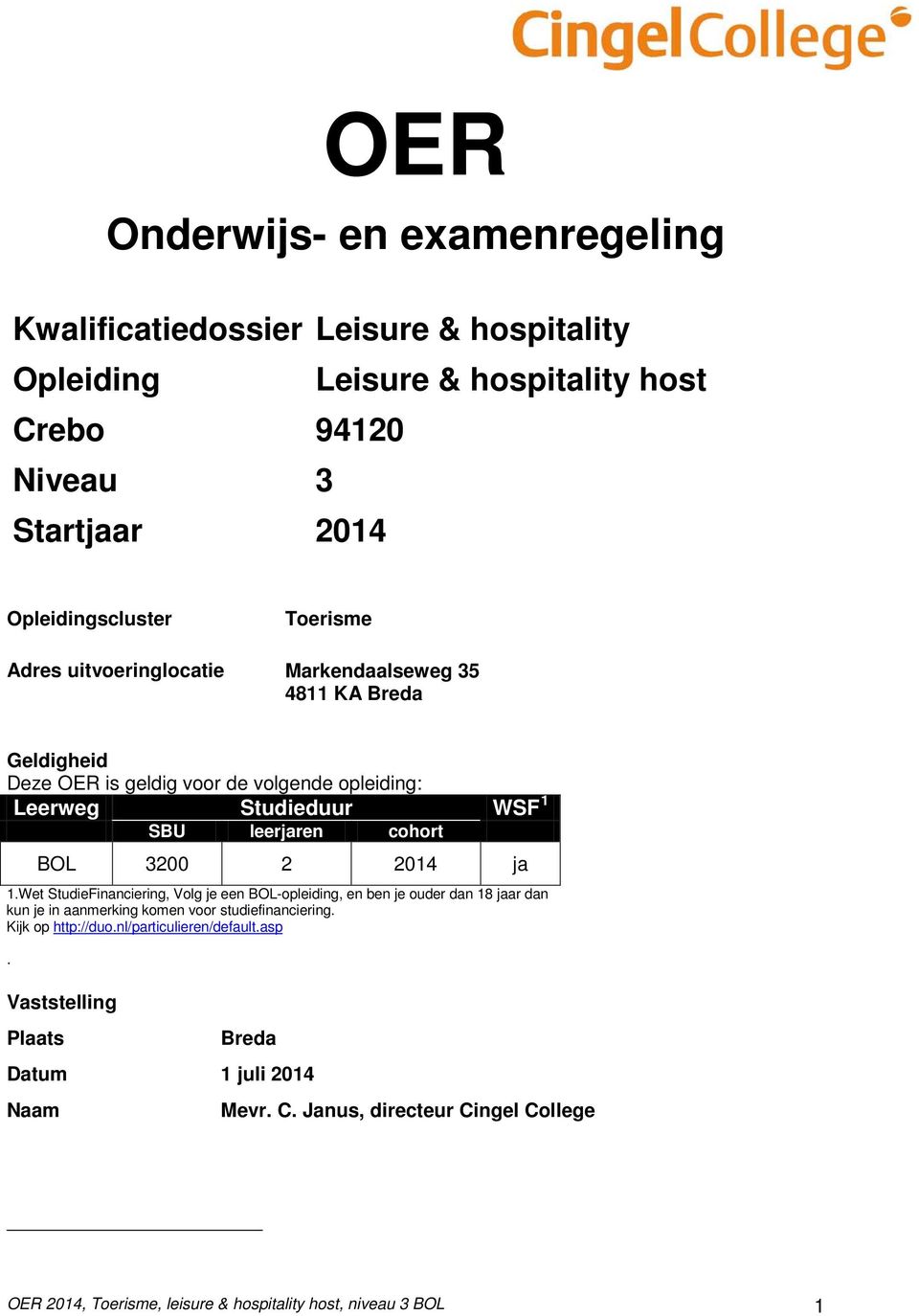 3200 2 2014 ja 1.Wet StudieFinanciering, Volg je een BOL-opleiding, en ben je ouder dan 18 jaar dan kun je in aanmerking komen voor studiefinanciering. Kijk op http://duo.