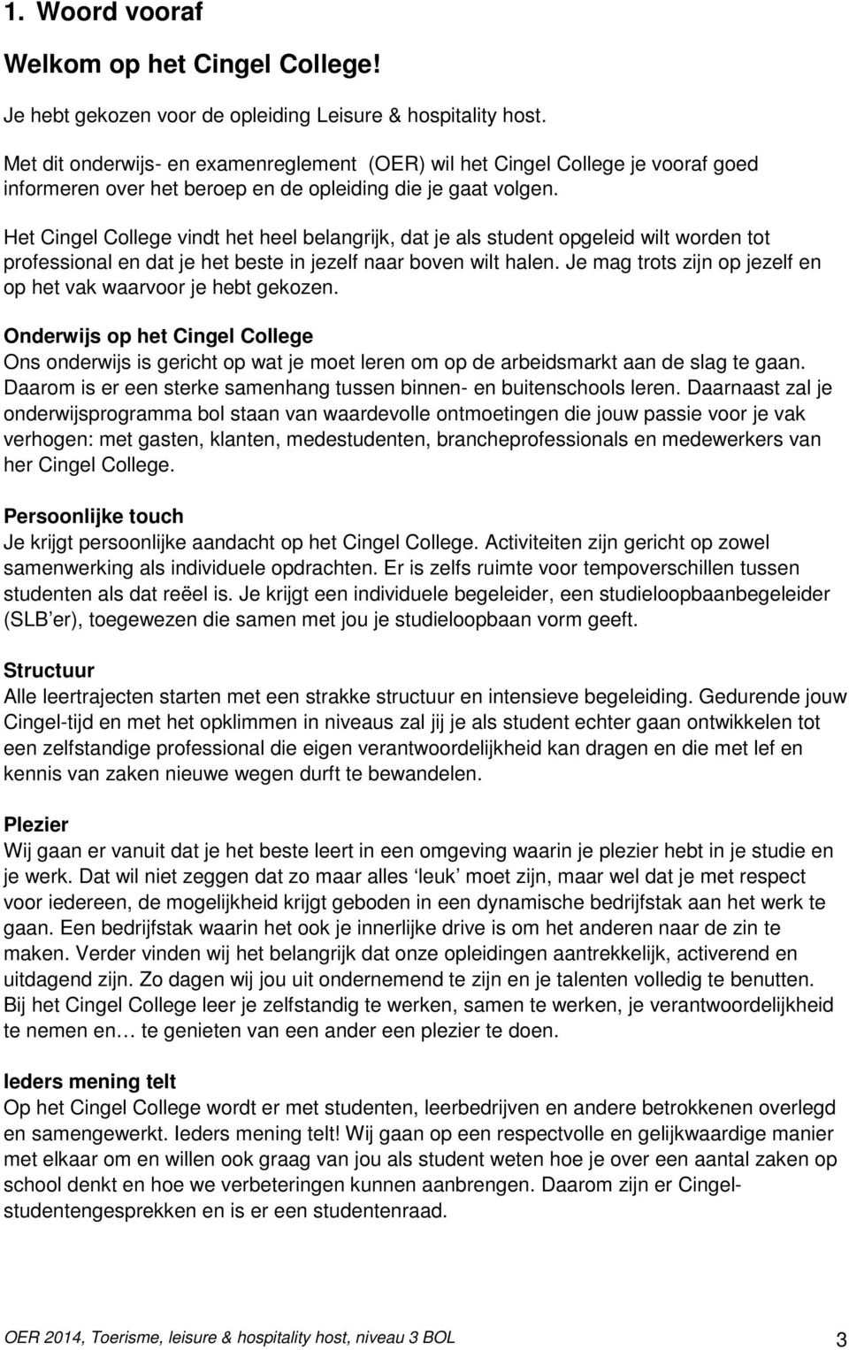 Het Cingel College vindt het heel belangrijk, dat je als student opgeleid wilt worden tot professional en dat je het beste in jezelf naar boven wilt halen.