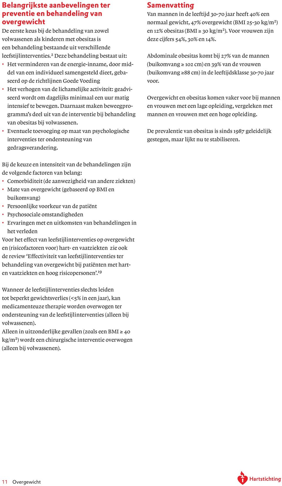 2 Deze behandeling bestaat uit: Het verminderen van de energie-inname, door middel van een individueel samengesteld dieet, gebaseerd op de richtlijnen Goede Voeding Het verhogen van de lichamelijke