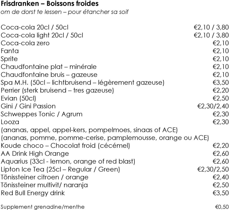 (50cl lichtbruisend légèrement gazeuse) 3,50 Perrier (sterk bruisend tres gazeuse) 2,20 Evian (50cl) 2,50 Gini / Gini Passion 2,30/2,40 Schweppes Tonic / Agrum 2,30 Looza 2,30 (ananas, appel,