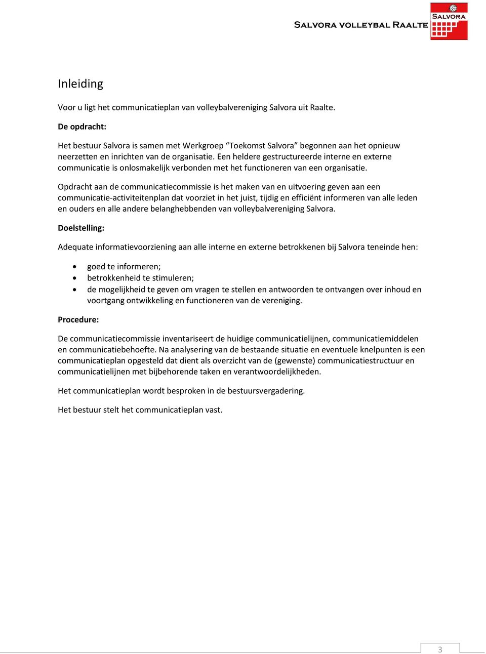 Een heldere gestructureerde interne en externe communicatie is onlosmakelijk verbonden met het functioneren van een organisatie.