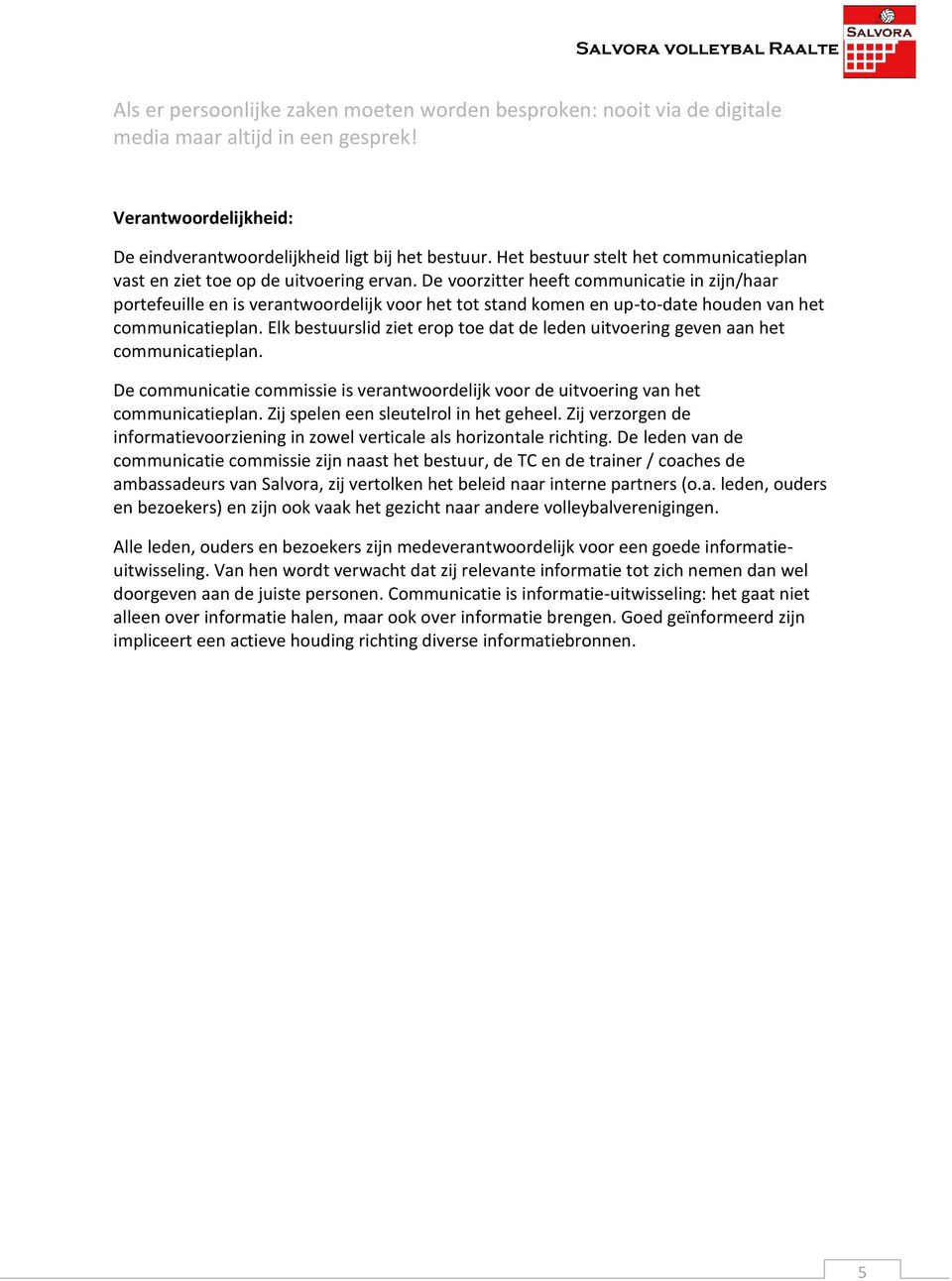 De voorzitter heeft communicatie in zijn/haar portefeuille en is verantwoordelijk voor het tot stand komen en up-to-date houden van het communicatieplan.