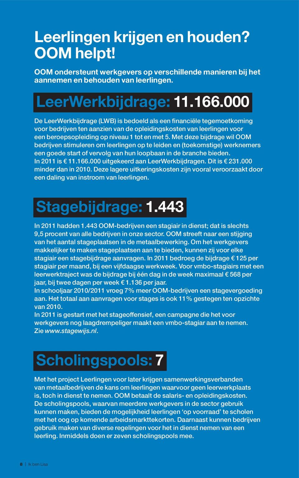 Met deze bijdrage wil OOM bedrijven stimuleren om leerlingen op te leiden en (toekomstige) werknemers een goede start of vervolg van hun loopbaan in de branche bieden. In 2011 is 11.166.