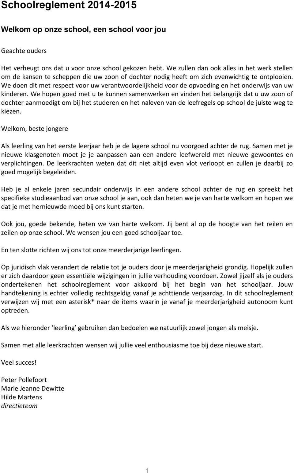 We doen dit met respect voor uw verantwoordelijkheid voor de opvoeding en het onderwijs van uw kinderen.