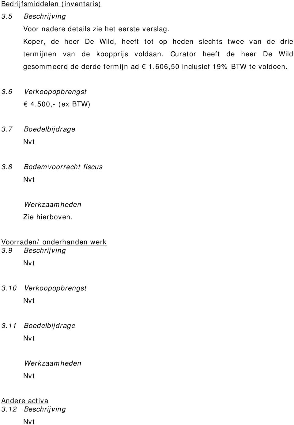 Curator heeft de heer De Wild gesommeerd de derde termijn ad 1.606,50 inclusief 19% BTW te voldoen. 3.6 Verkoopopbrengst 4.