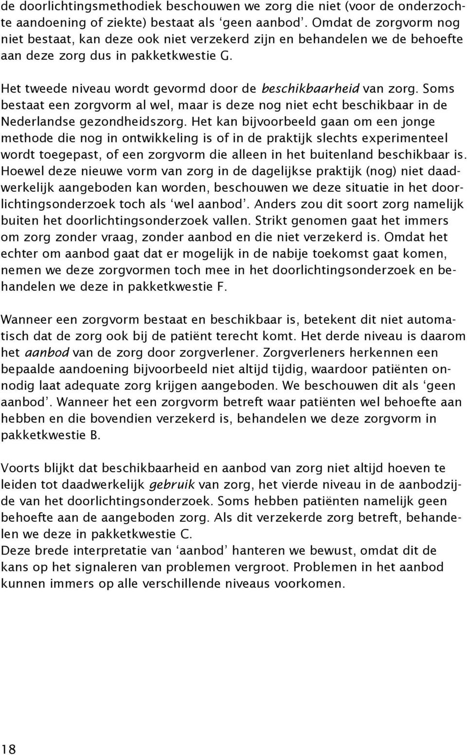 Het tweede niveau wordt gevormd door de beschikbaarheid van zorg. Soms bestaat een zorgvorm al wel, maar is deze nog niet echt beschikbaar in de Nederlandse gezondheidszorg.