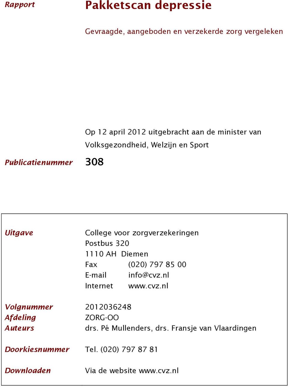 zorgverzekeringen Postbus 320 1110 AH Diemen Fax (020) 797 85 00 E-mail info@cvz.nl Internet www.cvz.nl 2012036248 ZORG-OO drs.