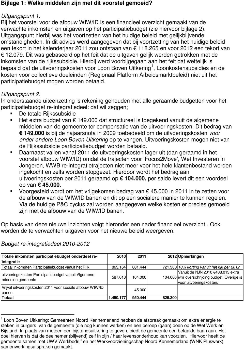 Uitgangspunt hierbij was het voortzetten van het huidige beleid met gelijkblijvende omstandigheden.