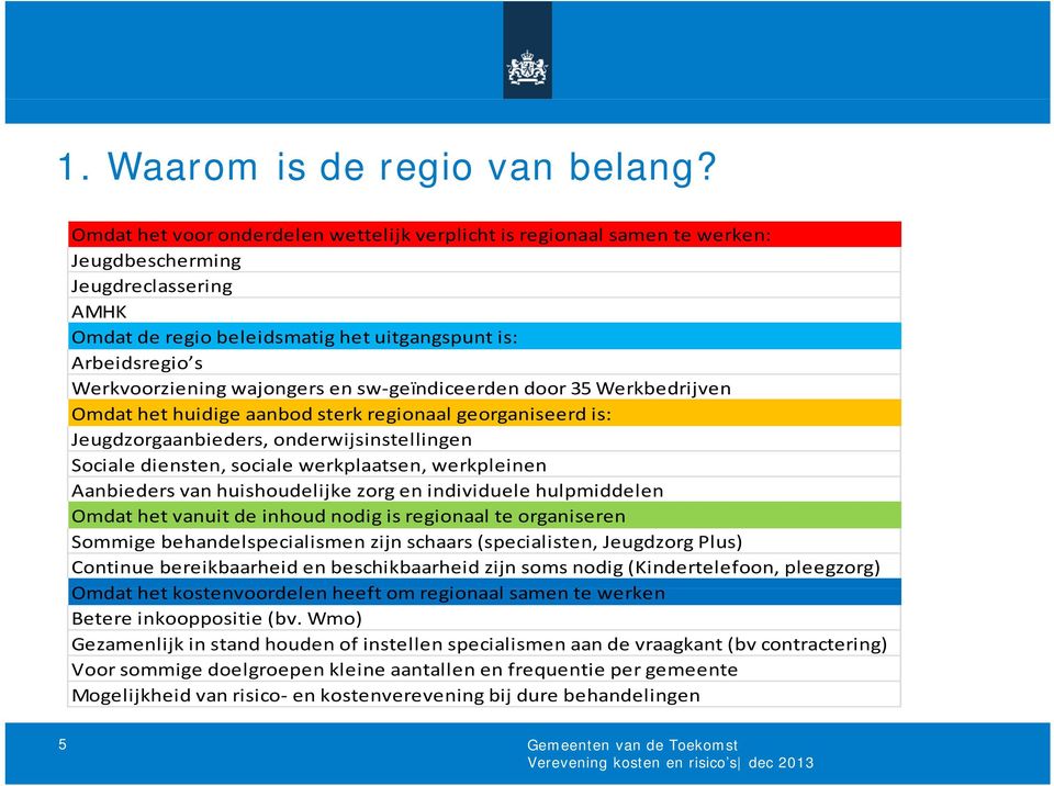 wajongers en sw geïndiceerden door 35 Werkbedrijven Omdat het huidige aanbod sterk regionaal georganiseerd is: Jeugdzorgaanbieders, onderwijsinstellingen Sociale diensten, sociale werkplaatsen,