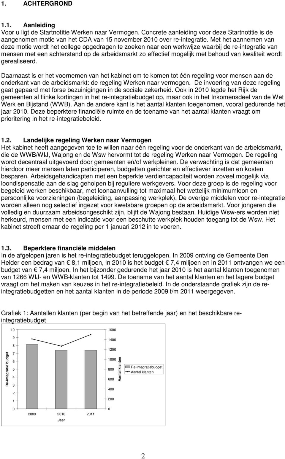 van kwaliteit wordt gerealiseerd. Daarnaast is er het voornemen van het kabinet om te komen tot één regeling voor mensen aan de onderkant van de arbeidsmarkt: de regeling Werken naar vermogen.