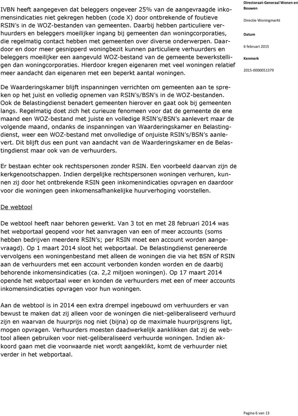 Daardoor en door meer gesnipperd woningbezit kunnen particuliere verhuurders en beleggers moeilijker een aangevuld WOZ-bestand van de gemeente bewerkstelligen dan woningcorporaties.