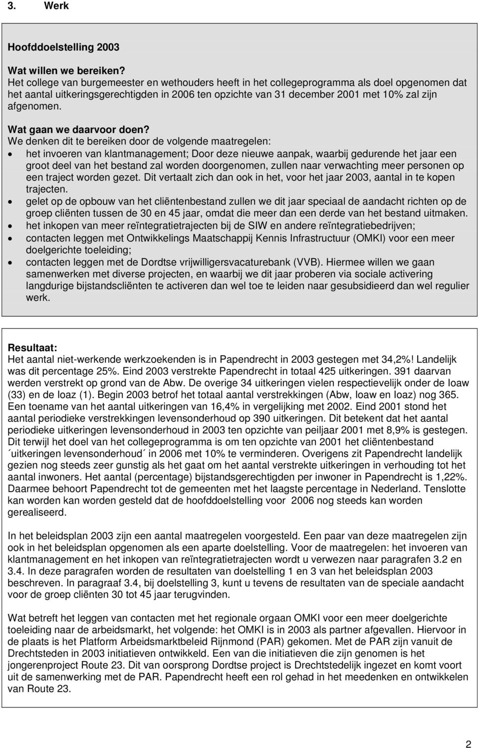 We denken dit te bereiken door de volgende maatregelen: het invoeren van klantmanagement; Door deze nieuwe aanpak, waarbij gedurende het jaar een groot deel van het bestand zal worden doorgenomen,