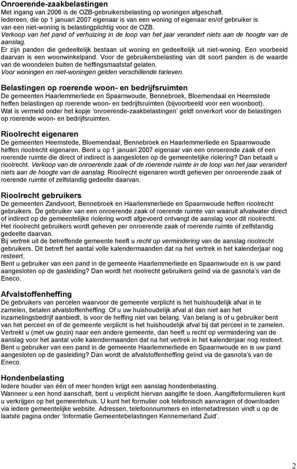 Verkoop van het pand of verhuizing in de loop van het jaar verandert niets aan de hoogte van de aanslag. Er zijn panden die gedeeltelijk bestaan uit woning en gedeeltelijk uit niet-woning.