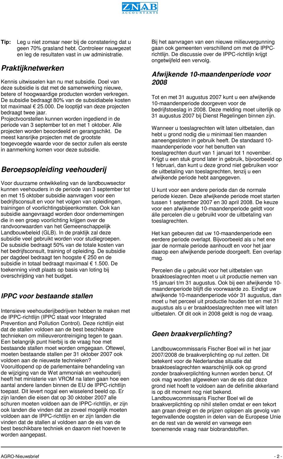 De subsidie bedraagt 80% van de subsidiabele kosten tot maximaal 25.000. De looptijd van deze projecten bedraagt twee jaar.