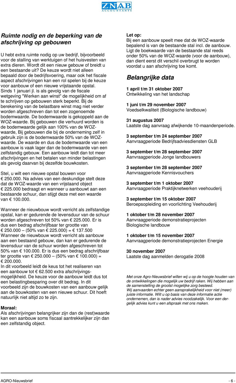 De keuze wordt niet alleen bepaald door de bedrijfsvoering, maar ook het fiscale aspect afschrijvingen kan een rol spelen bij de keuze voor aanbouw of een nieuwe vrijstaande opstal.