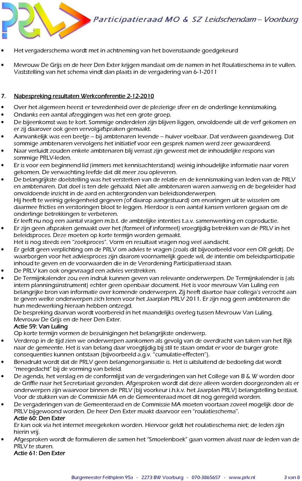 Nabespreking resultaten Werkconferentie 2-12 2 12-2010 2010 Over het algemeen heerst er tevredenheid over de plezierige sfeer en de onderlinge kennismaking.