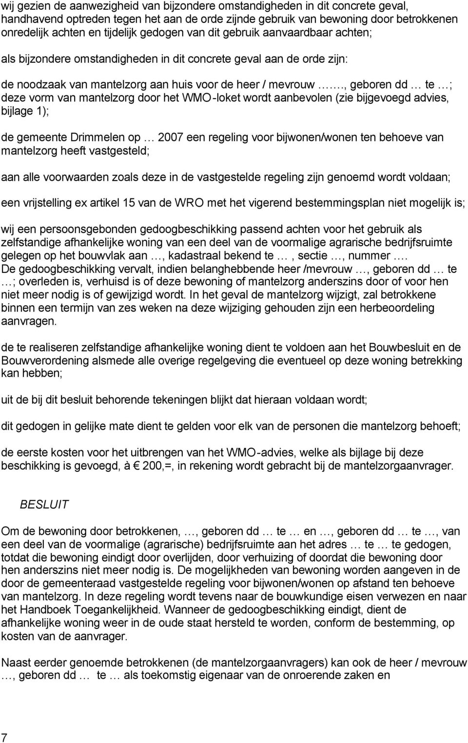 , geboren dd te ; deze vorm van mantelzorg door het WMO-loket wordt aanbevolen (zie bijgevoegd advies, bijlage 1); de gemeente Drimmelen op 2007 een regeling voor bijwonen/wonen ten behoeve van