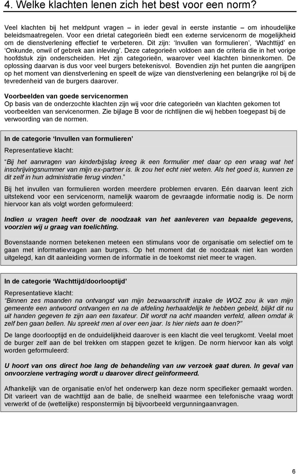 Dit zijn: Invullen van formulieren, Wachttijd en Onkunde, onwil of gebrek aan inleving. Deze categorieën voldoen aan de criteria die in het vorige hoofdstuk zijn onderscheiden.