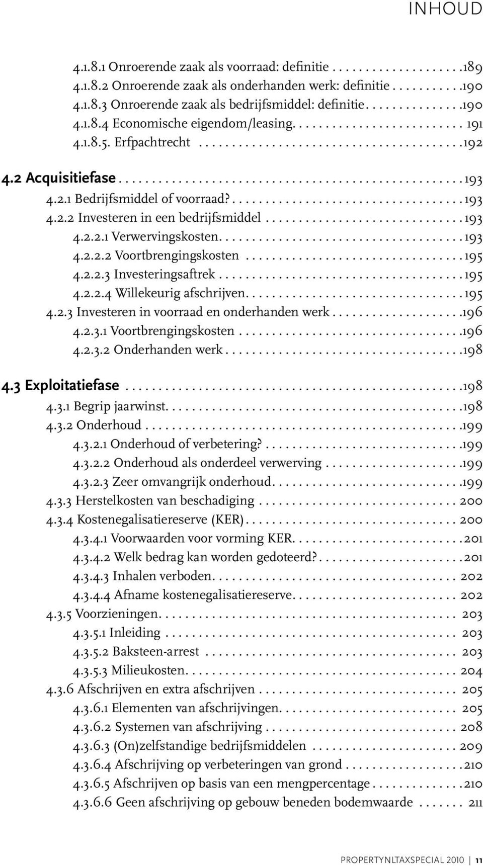 2.1 Bedrijfsmiddel of voorraad?.................................. 193 4.2.2 Investeren in een bedrijfsmiddel.............................. 193 4.2.2.1 Verwervingskosten.................................... 193 4.2.2.2 Voortbrengingskosten.