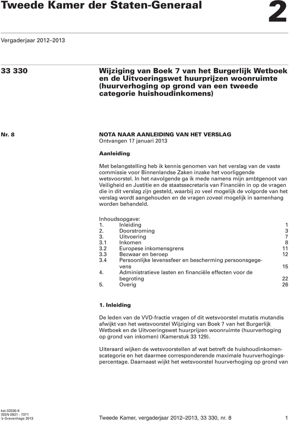 8 NOTA NAAR AANLEIDING VAN HET VERSLAG Ontvangen 17 januari 2013 Aanleiding Met belangstelling heb ik kennis genomen van het verslag van de vaste commissie voor Binnenlandse Zaken inzake het