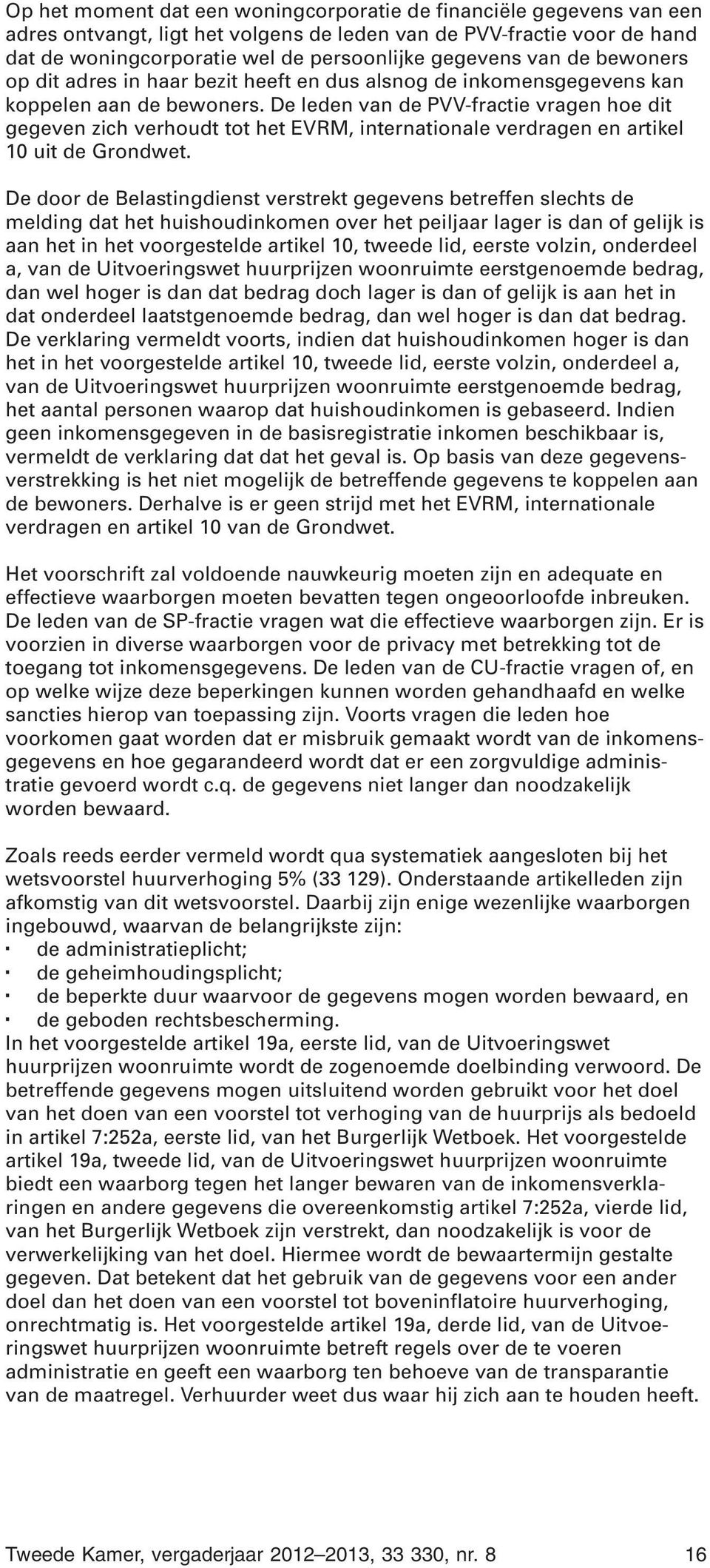 De leden van de PVV-fractie vragen hoe dit gegeven zich verhoudt tot het EVRM, internationale verdragen en artikel 10 uit de Grondwet.