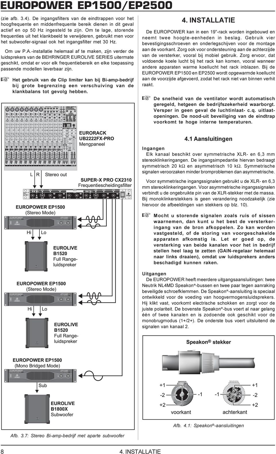 -installatie helemaal af te maken, zijn verder de luidsprekers van de BEHRINGER EUROLIVE SERIES uitermate geschikt, omdat er voor elk frequentiebereik en elke toepassing passende modellen leverbaar