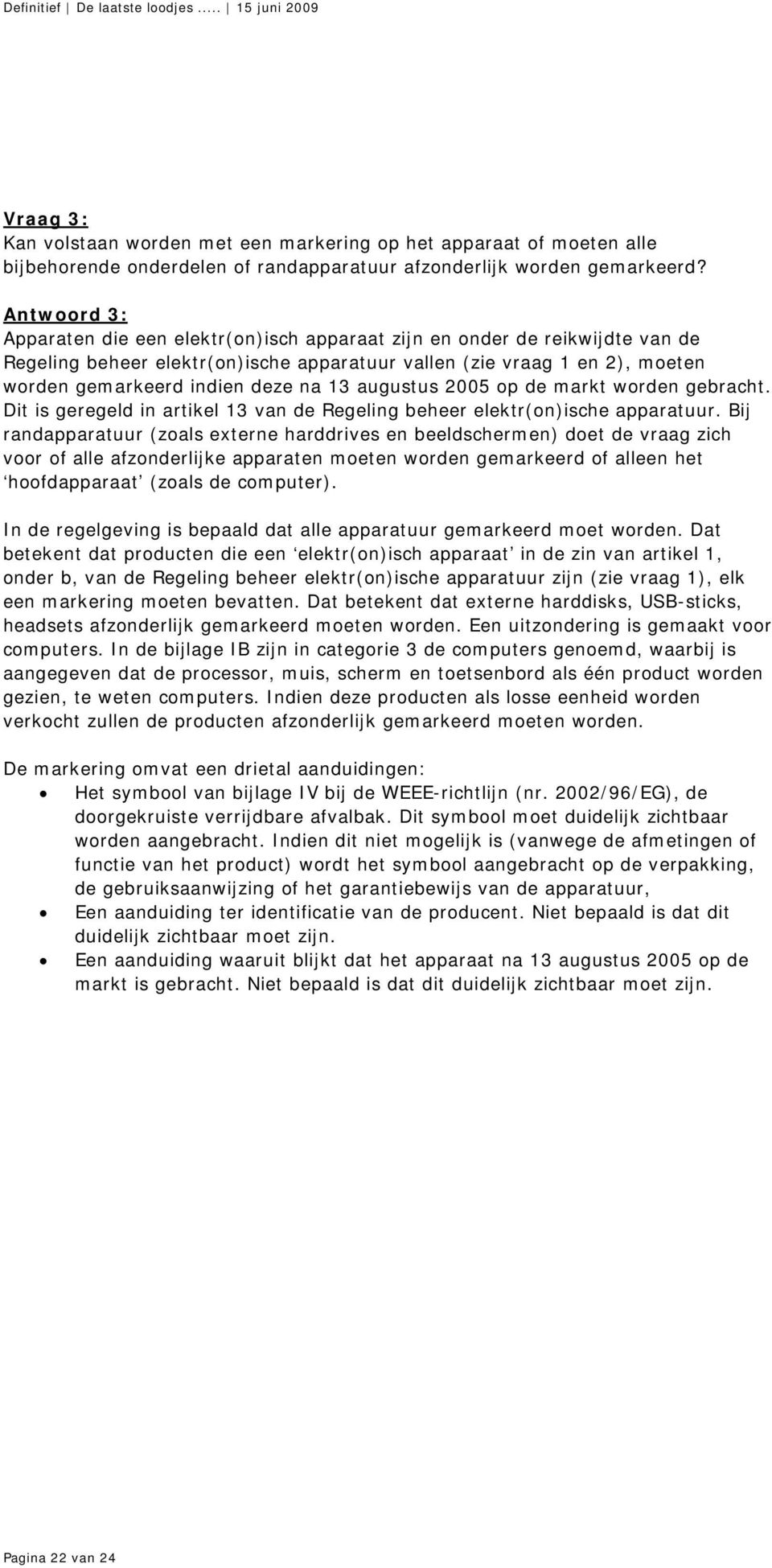 13 augustus 2005 op de markt worden gebracht. Dit is geregeld in artikel 13 van de Regeling beheer elektr(on)ische apparatuur.