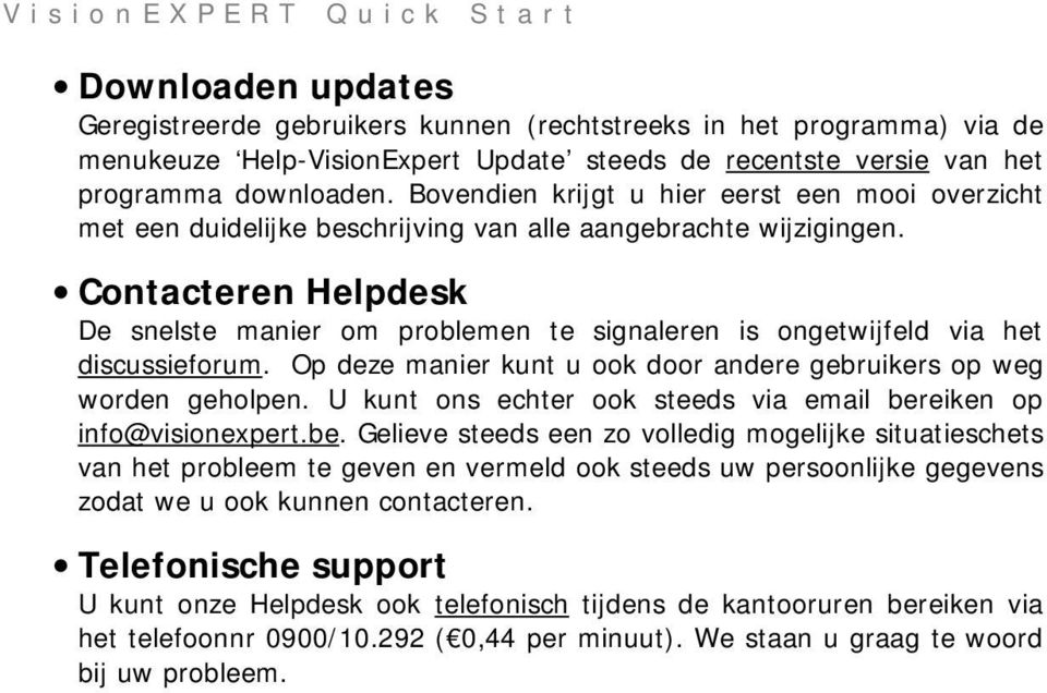 Contacteren Helpdesk De snelste manier om problemen te signaleren is ongetwijfeld via het discussieforum. Op deze manier kunt u ook door andere gebruikers op weg worden geholpen.