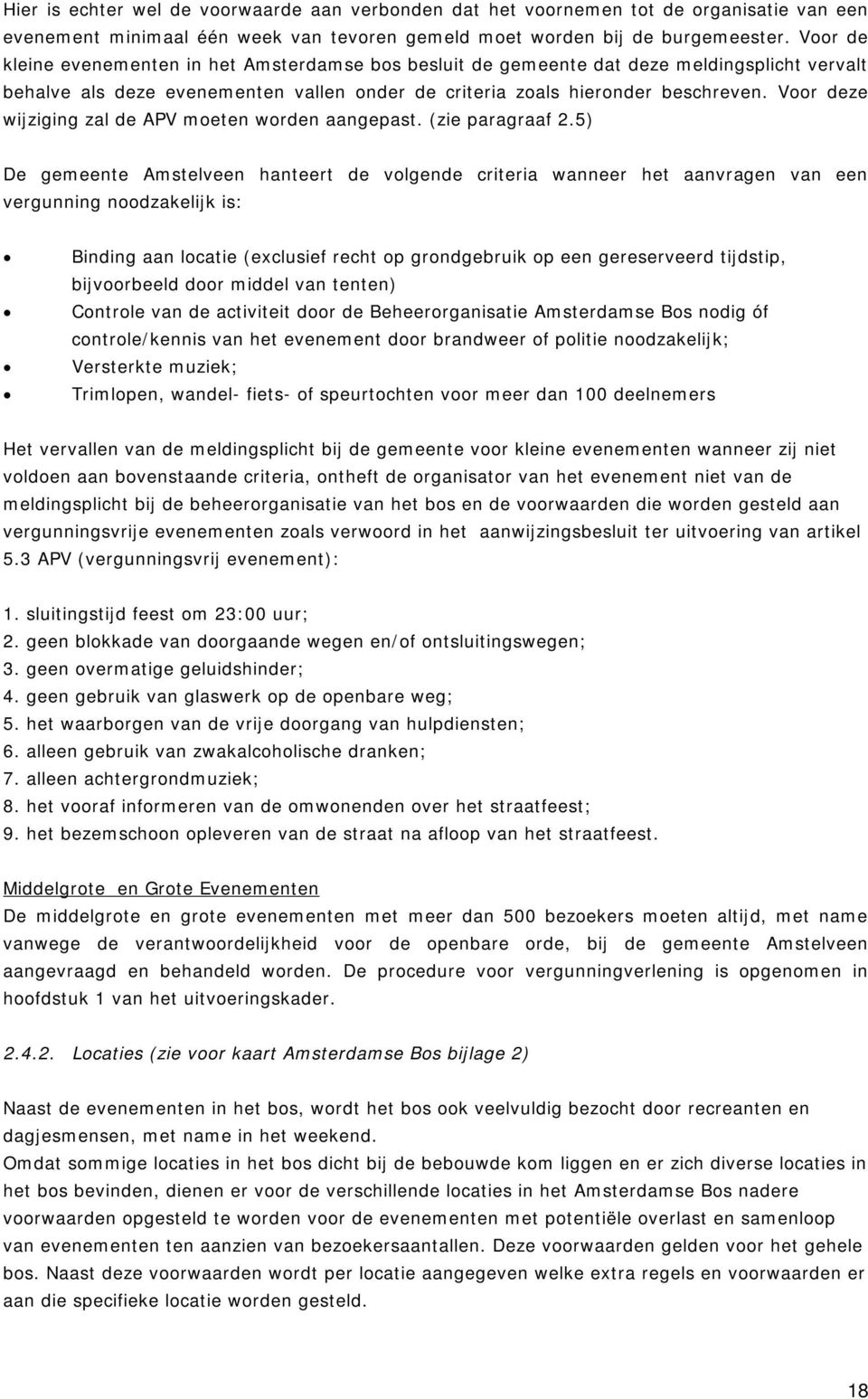 Voor deze wijziging zal de APV moeten worden aangepast. (zie paragraaf 2.