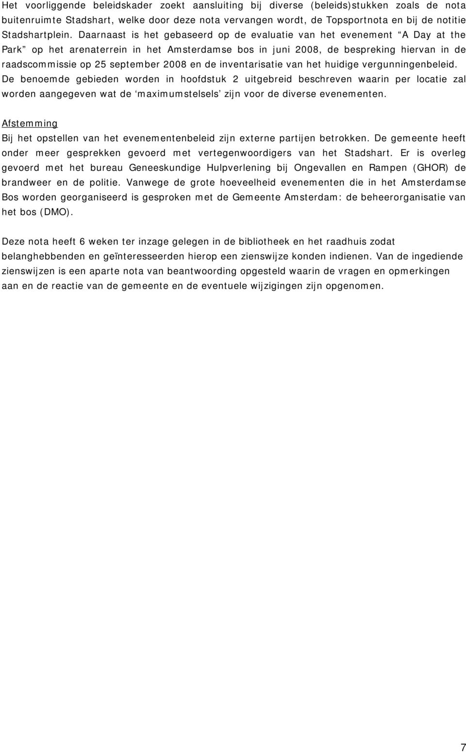 Daarnaast is het gebaseerd op de evaluatie van het evenement A Day at the Park op het arenaterrein in het Amsterdamse bos in juni 2008, de bespreking hiervan in de raadscommissie op 25 september 2008