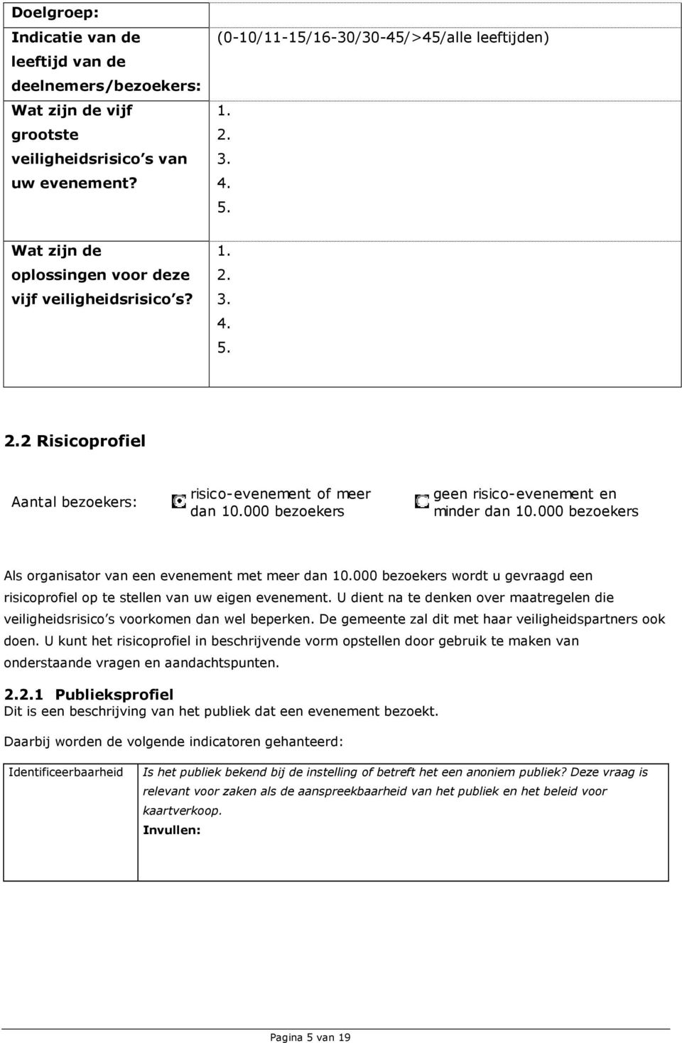 000 bezoekers Als organisator van een evenement met meer dan 10.000 bezoekers wordt u gevraagd een risicoprofiel op te stellen van uw eigen evenement.