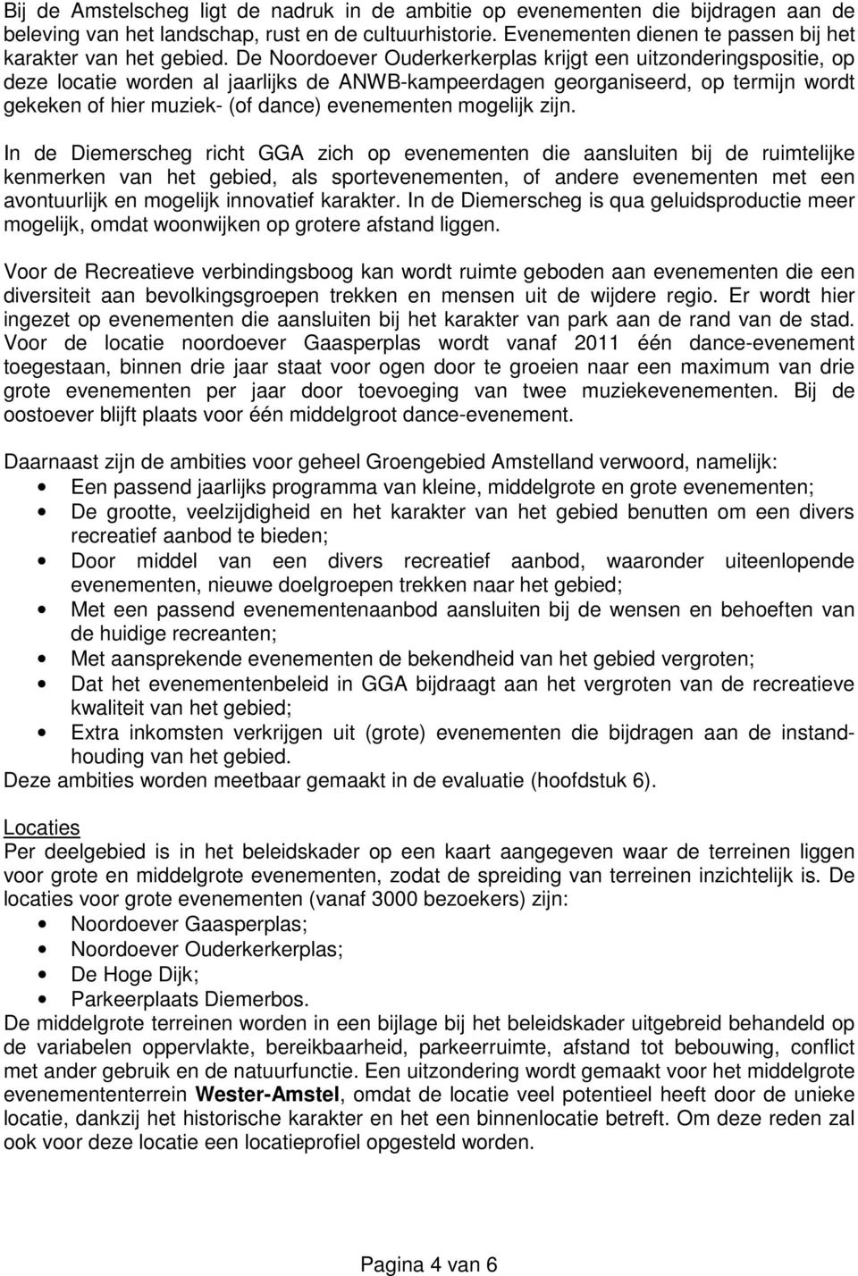 De Noordoever Ouderkerkerplas krijgt een uitzonderingspositie, op deze locatie worden al jaarlijks de ANWB-kampeerdagen georganiseerd, op termijn wordt gekeken of hier muziek- (of dance) evenementen