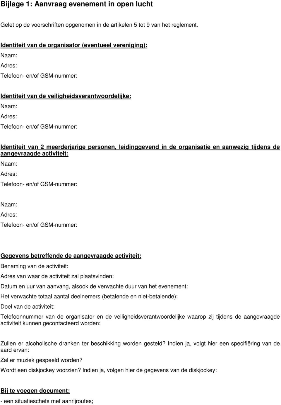 aangevraagde activiteit: Gegevens betreffende de aangevraagde activiteit: Benaming van de activiteit: Adres van waar de activiteit zal plaatsvinden: Datum en uur van aanvang, alsook de verwachte duur