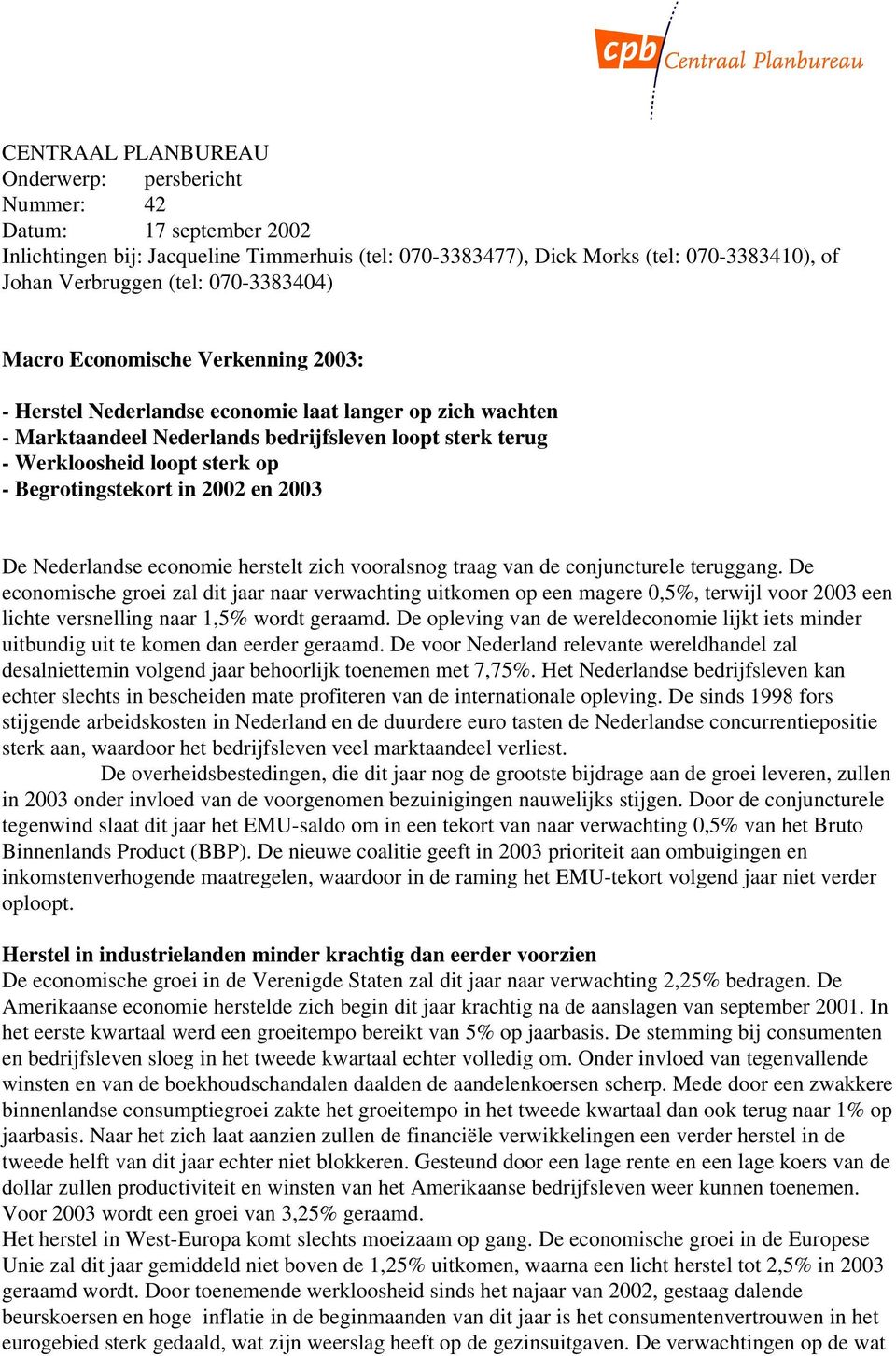 Begrotingstekort in 2002 en 2003 De Nederlandse economie herstelt zich vooralsnog traag van de conjuncturele teruggang.