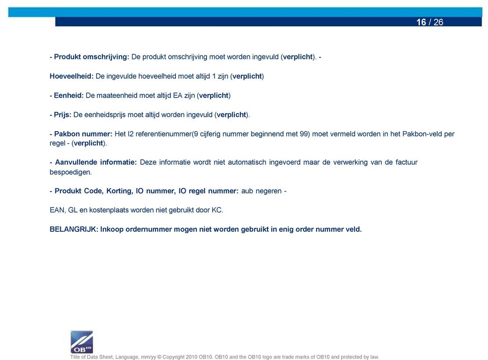 (verplicht). - Pakbon nummer: Het I2 referentienummer(9 cijferig nummer beginnend met 99) moet vermeld worden in het Pakbon-veld per regel - (verplicht).