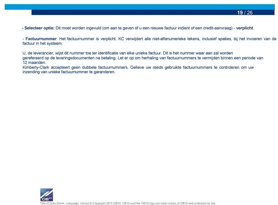 U, de leverancier, wijst dit nummer toe ter identificatie van elke unieke factuur. Dit is het nummer waar aan zal worden gerefereerd op de leveringsdocumenten na betaling.