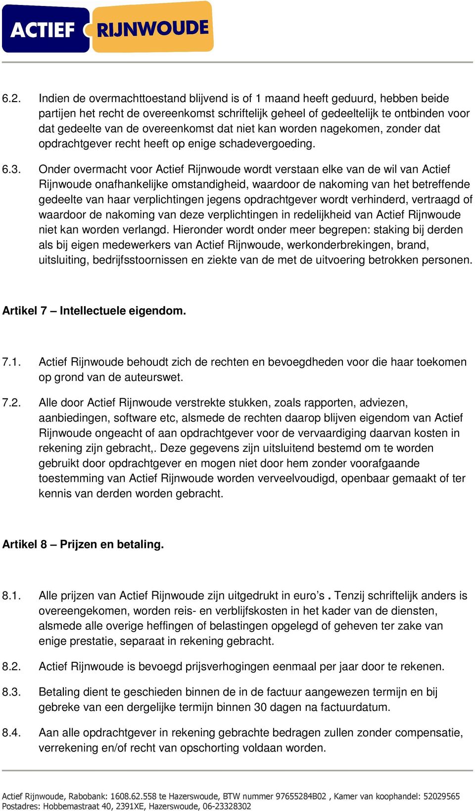 Onder overmacht voor Actief Rijnwoude wordt verstaan elke van de wil van Actief Rijnwoude onafhankelijke omstandigheid, waardoor de nakoming van het betreffende gedeelte van haar verplichtingen