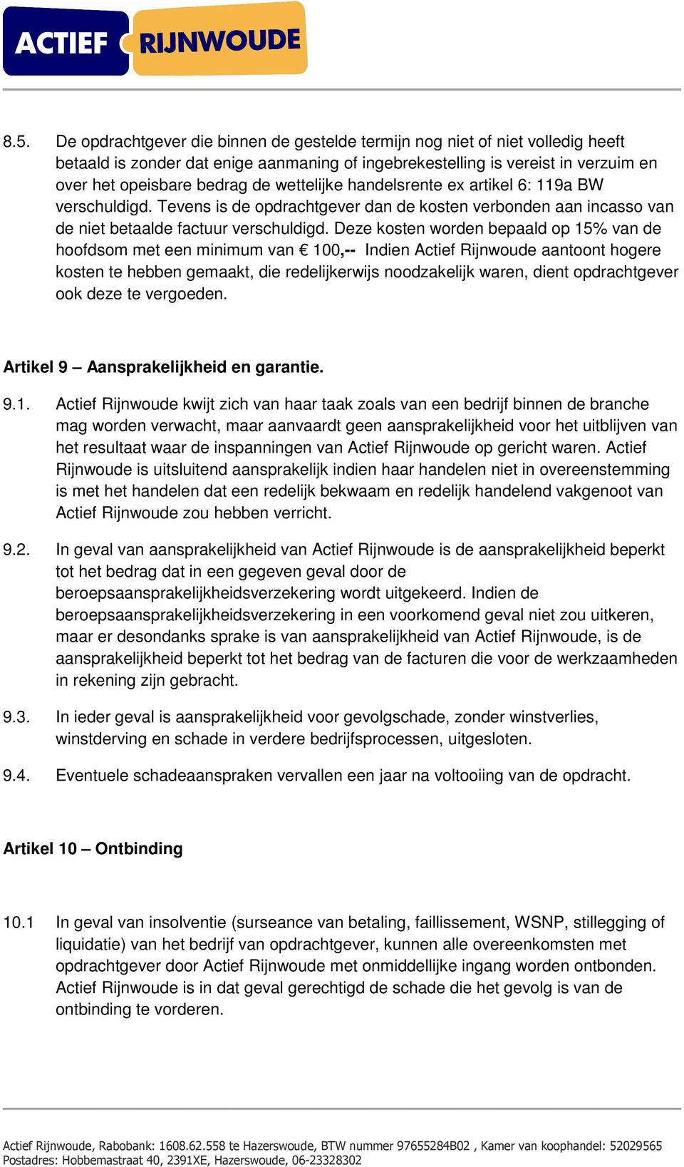 Deze kosten worden bepaald op 15% van de hoofdsom met een minimum van 100,-- Indien Actief Rijnwoude aantoont hogere kosten te hebben gemaakt, die redelijkerwijs noodzakelijk waren, dient