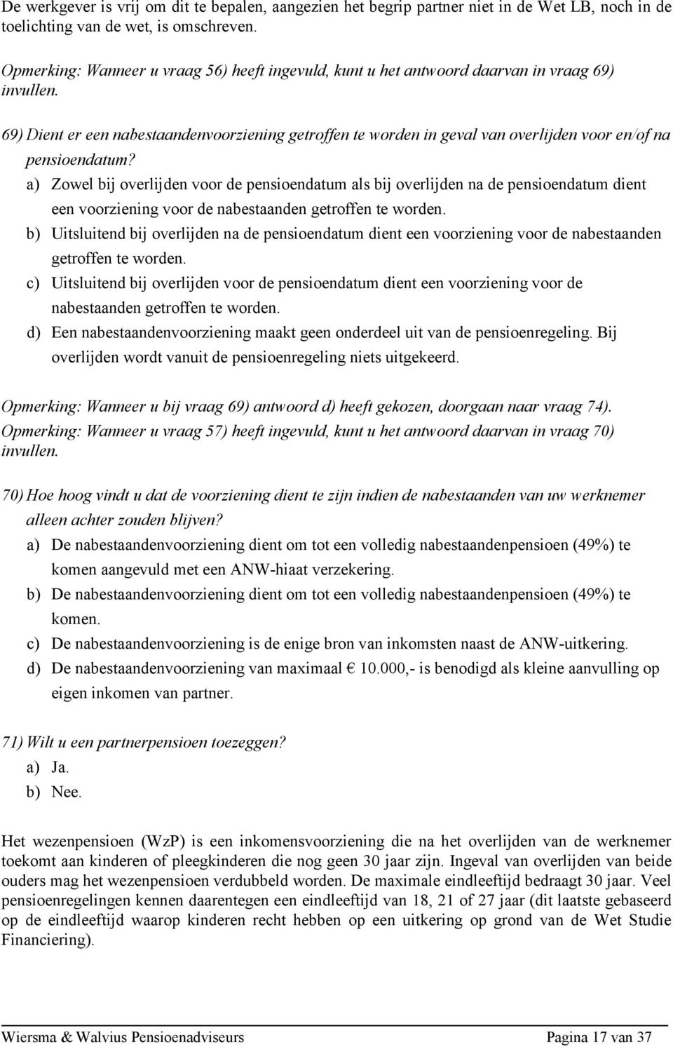 69) Dient er een nabestaandenvoorziening getroffen te worden in geval van overlijden voor en/of na pensioendatum?